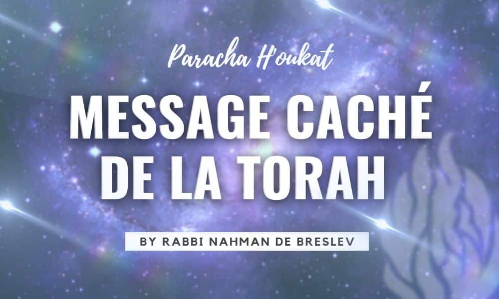 Les enseignements de Rabbi nahman sur la paracha de la semaine houkat- message caché de la torah