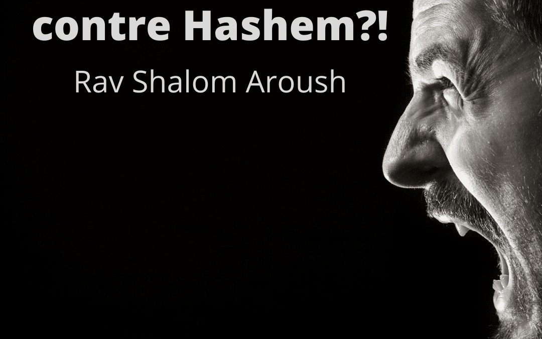 En colère contre Hashem?!