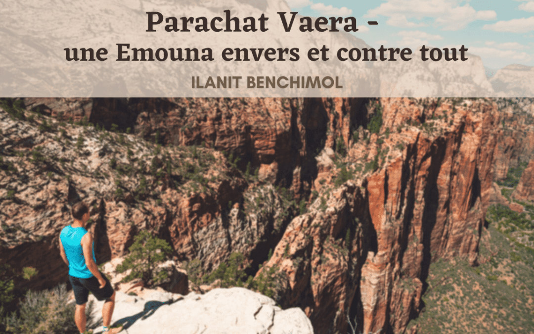 Parachat Vaera – une Emouna envers et contre tout