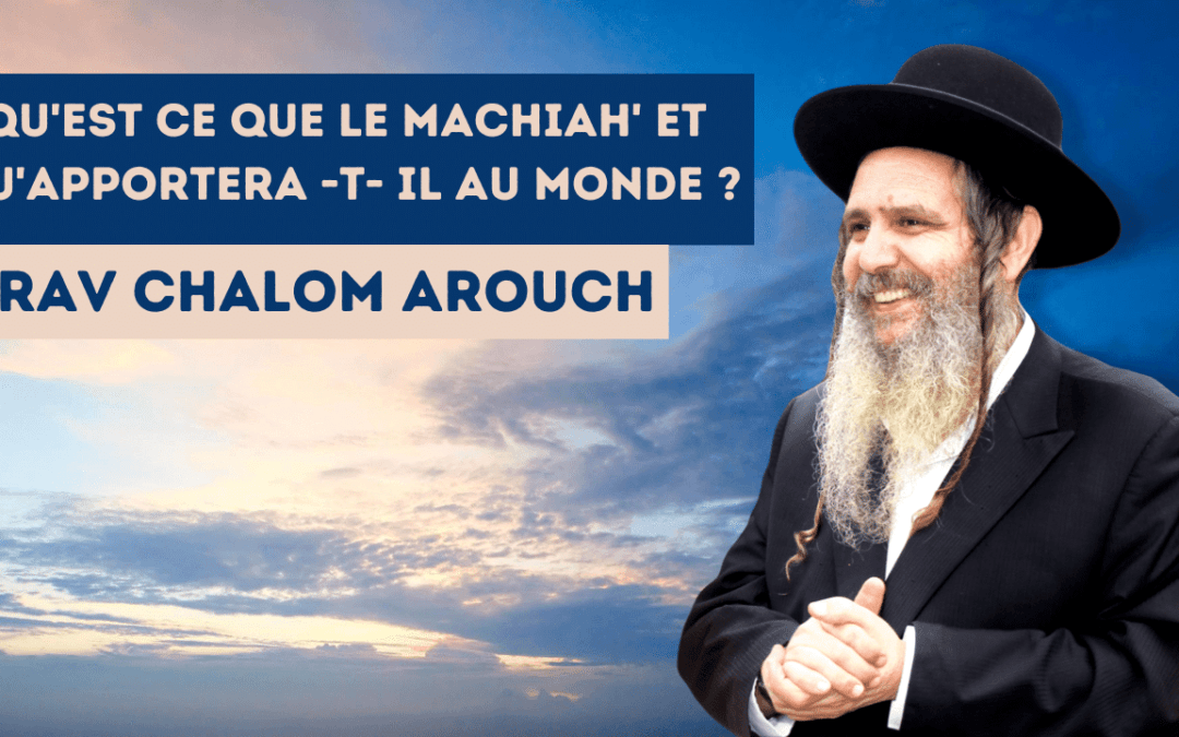 Qu’est ce que le Machiah et qu’apportera -t- il au monde ?