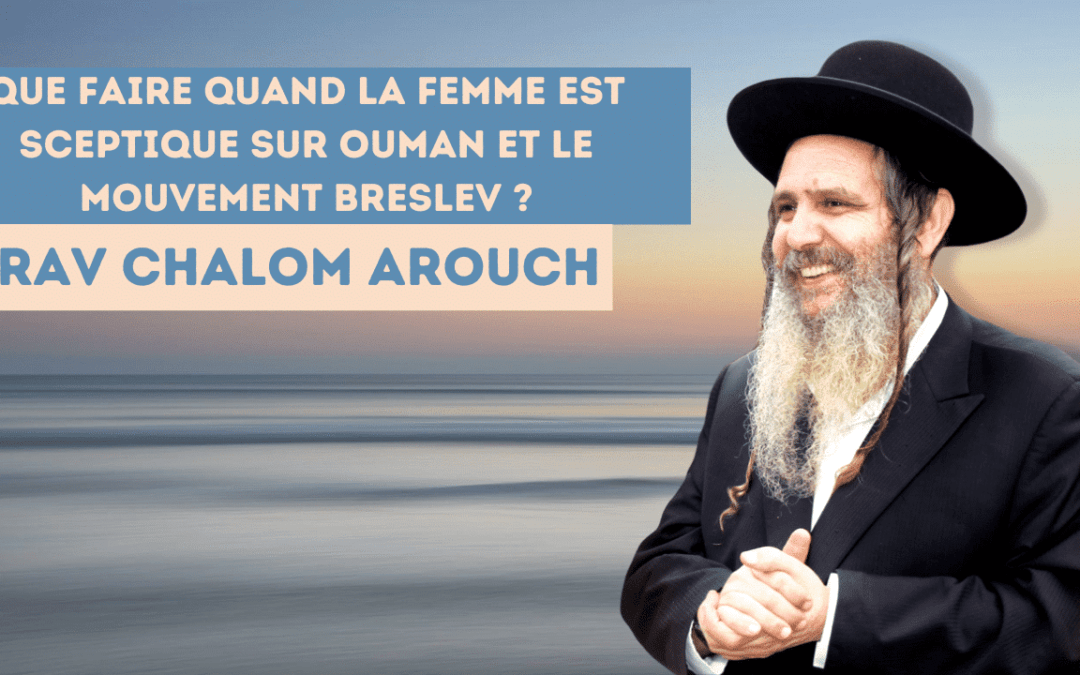 Que faire quand la femme est sceptique sur Ouman et le mouvement breslev ?