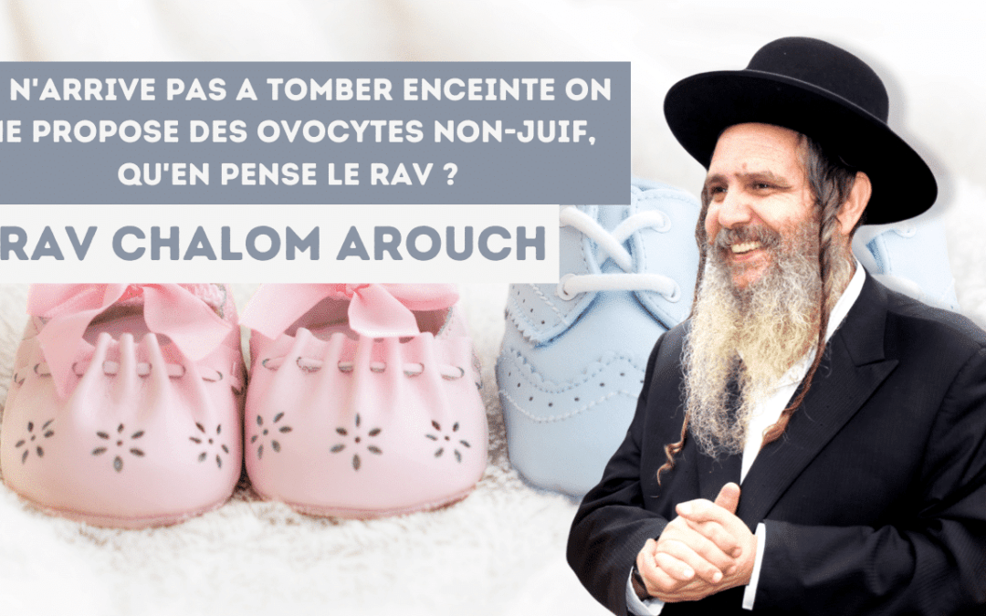 Je n’arrive pas a tomber enceinte on me propose des ovocytes non-juif, qu’en pense le Rav ?