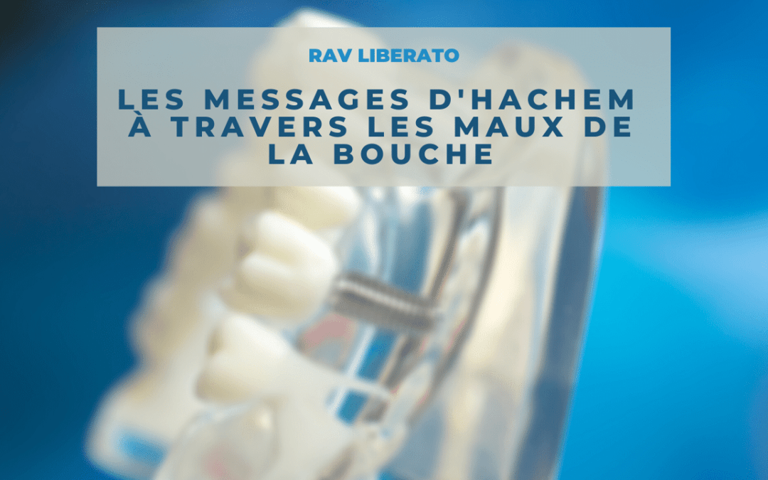 Les messages d’Hachem a travers les maux de la bouche