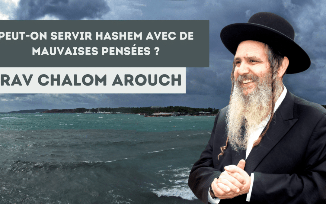 Peut-on servir Hashem avec de mauvaises pensées ?