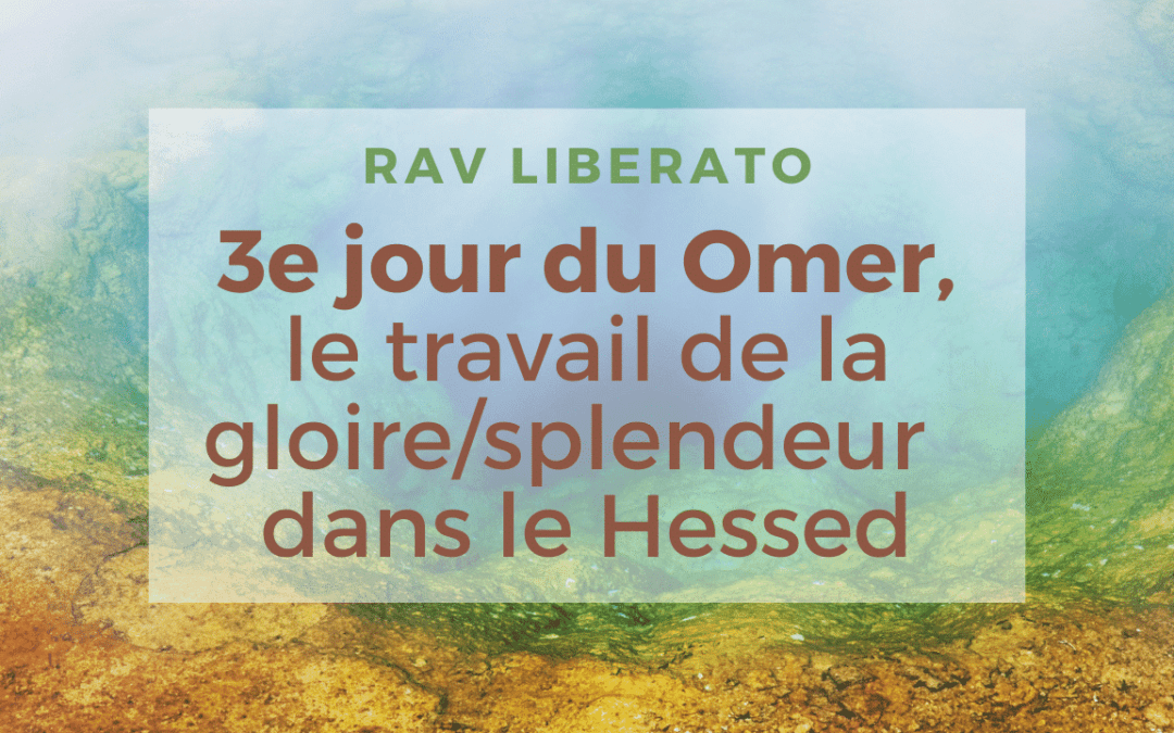 3e jour du Omer, le travail de la gloire/splendeur dans le Hessed (Rav Liberato)