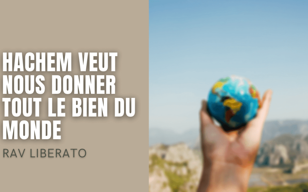 Hachem veut nous donner tout le bien du monde