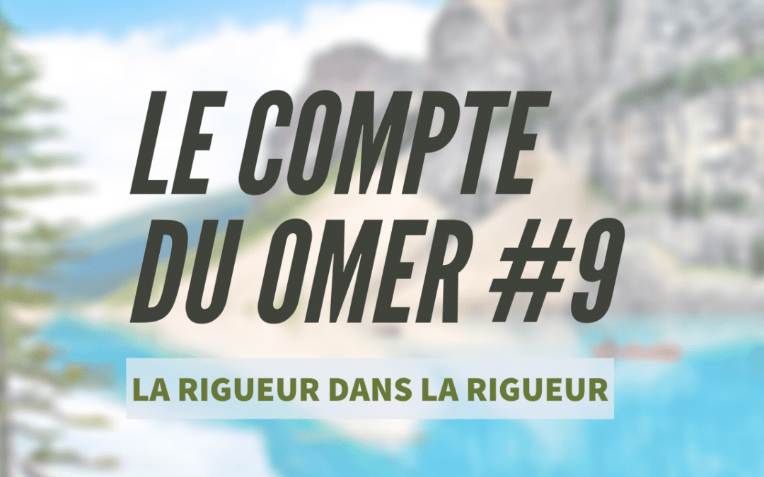 Le compte du Omer #9- La Rigueur dans la rigueur