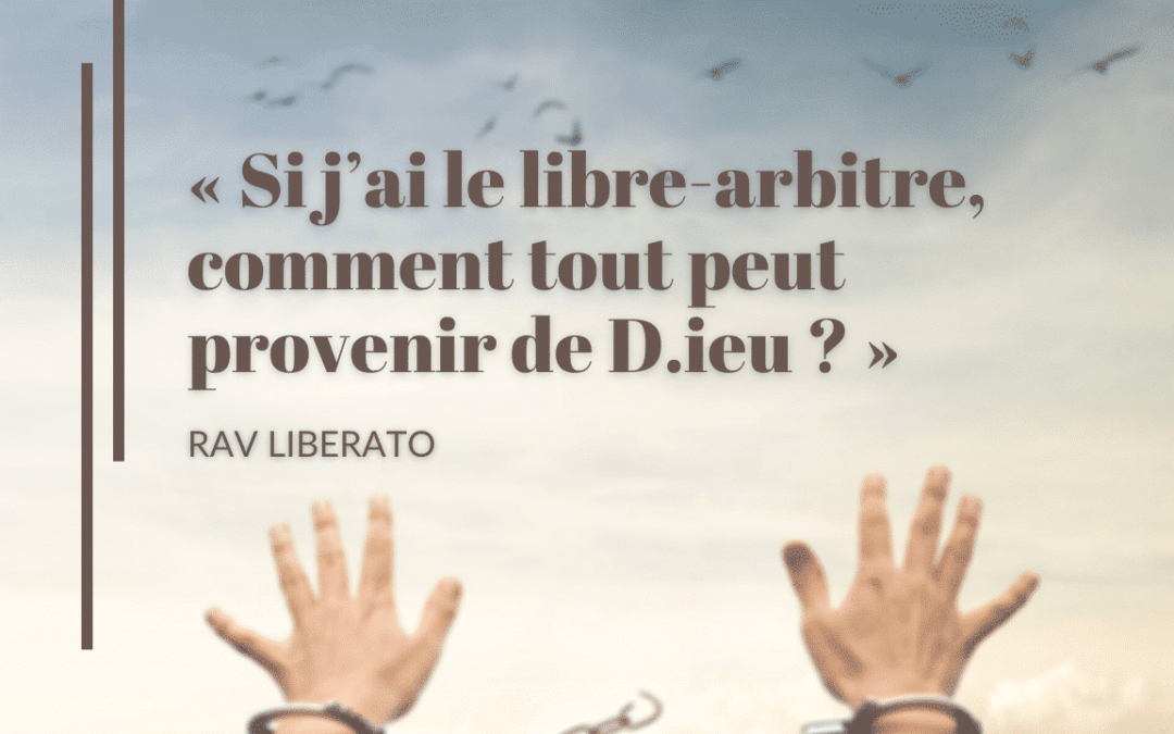 « Si j’ai le libre-arbitre, comment tout peut provenir de D.ieu ? »