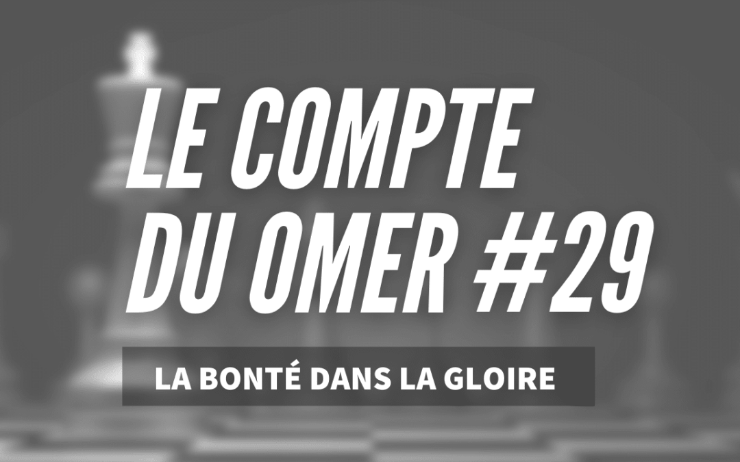 Le compte du Omer #29_ La Bonté dans la Gloire