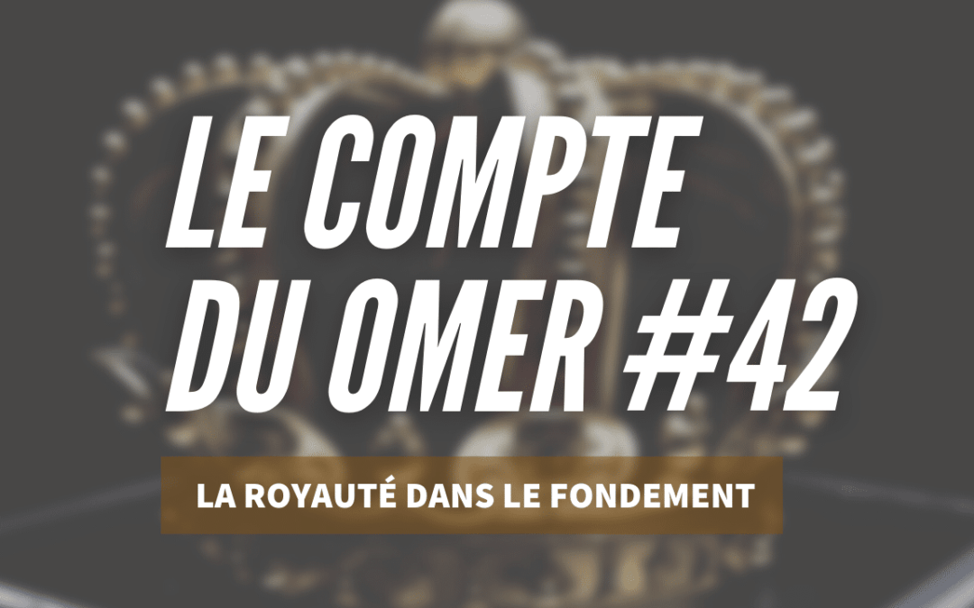 Le compte du Omer #42_La Royauté dans le Fondement