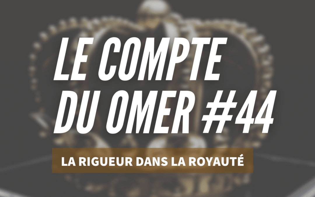 Le compte du Omer #44_ La Rigueur dans la Royauté