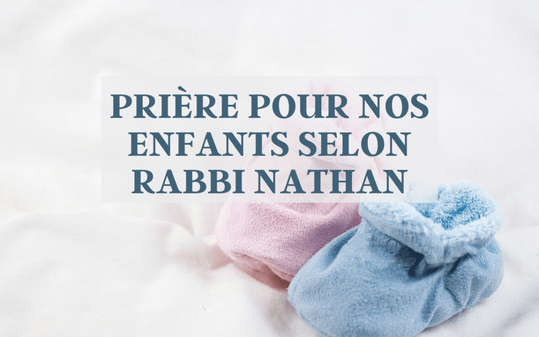 Prière pour nos enfants selon Rabbi Nathan