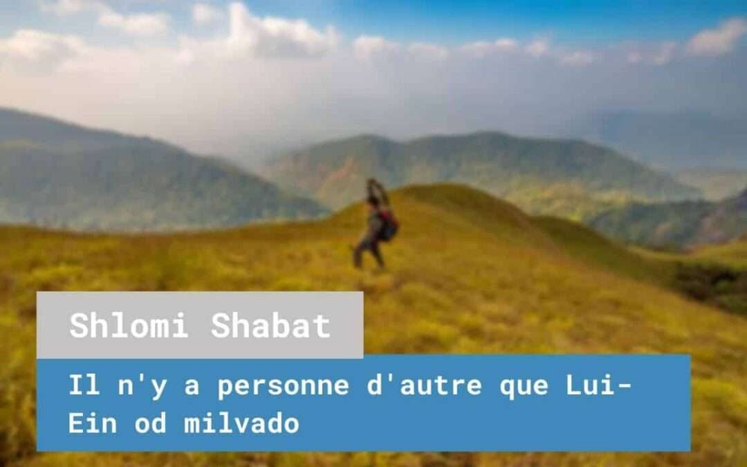 Shlomi Shabat- il n’y a personne d’autre que Lui-Ein od milvado
