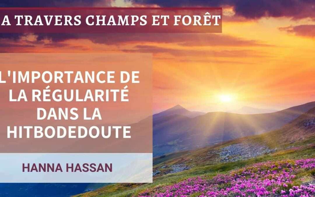 A travers champs et foret 13-L’importance de la régularité dans la hitbodedoute