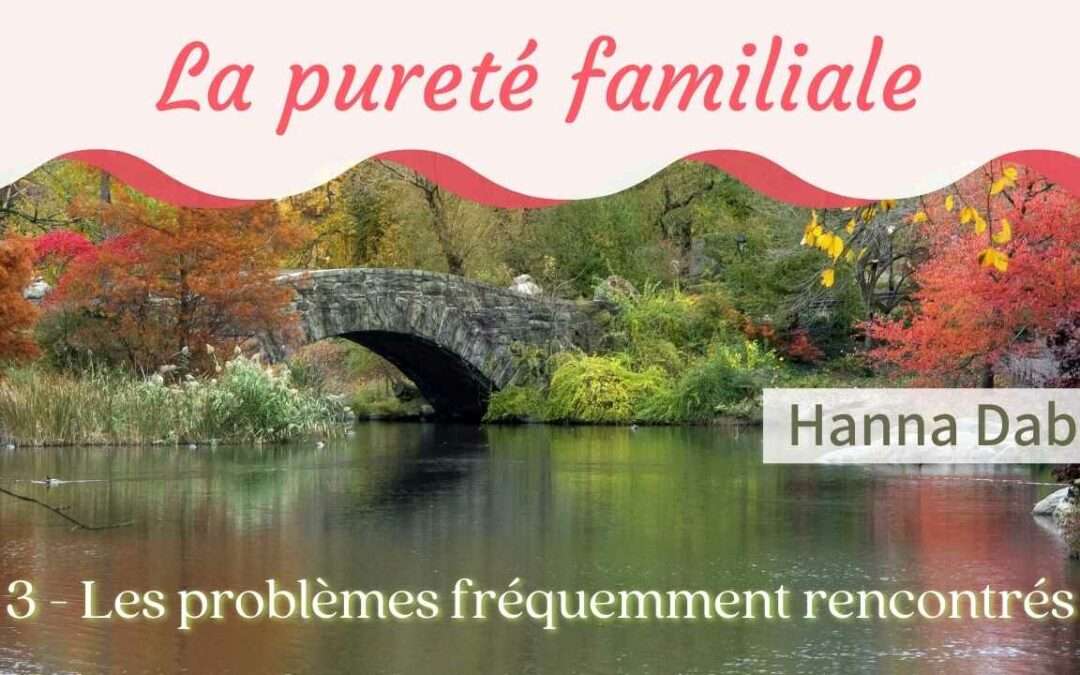 La pureté familiale 3 – Les problèmes fréquemment rencontrés