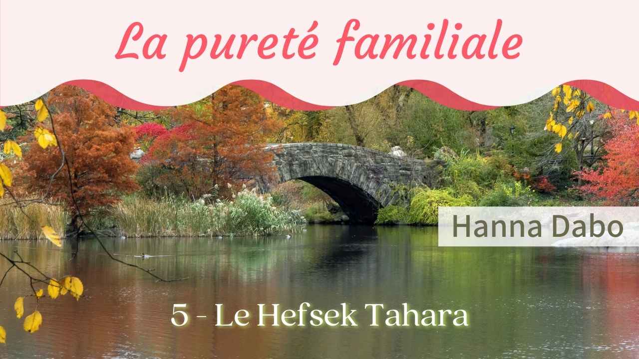 La pureté familiale 5 – Le Hefsek Tahara - Joie 2 Vivre