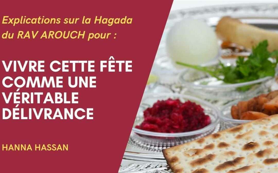 Explications sur la Hagada du Rav Arouch pour vivre cette fête comme une véritable délivrance