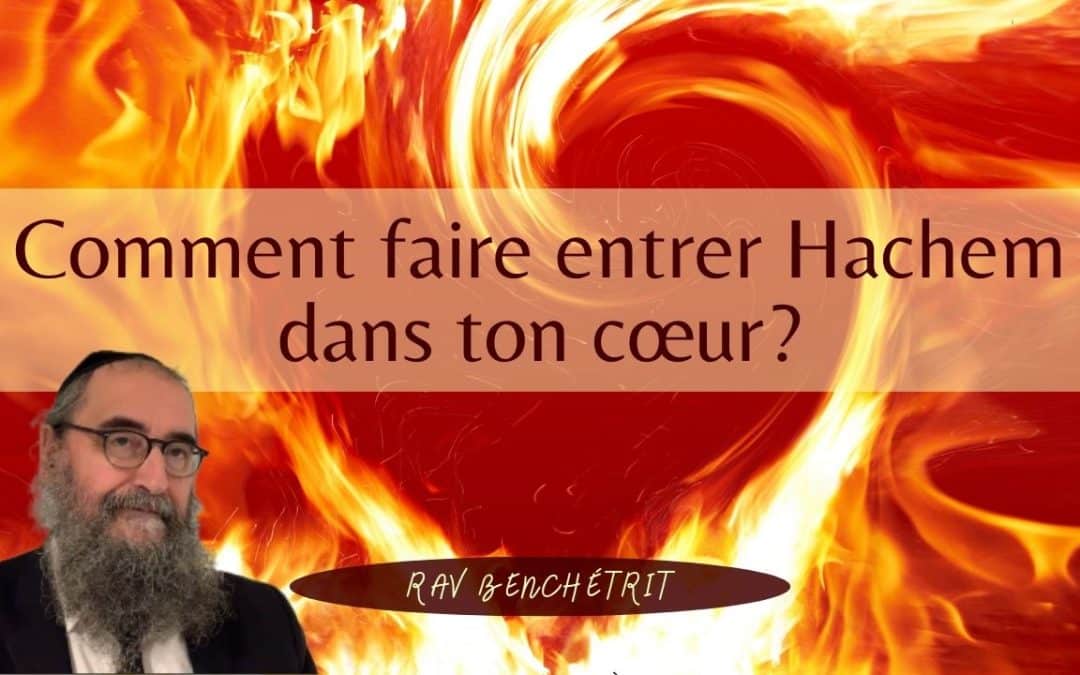 Comment faire entrer Hachem dans notre cœur ? Rav Benchetrit