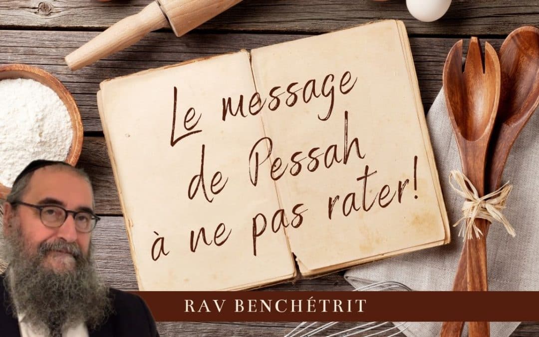 Le message de Pessah à ne pas rater ! Rav Benchetrit