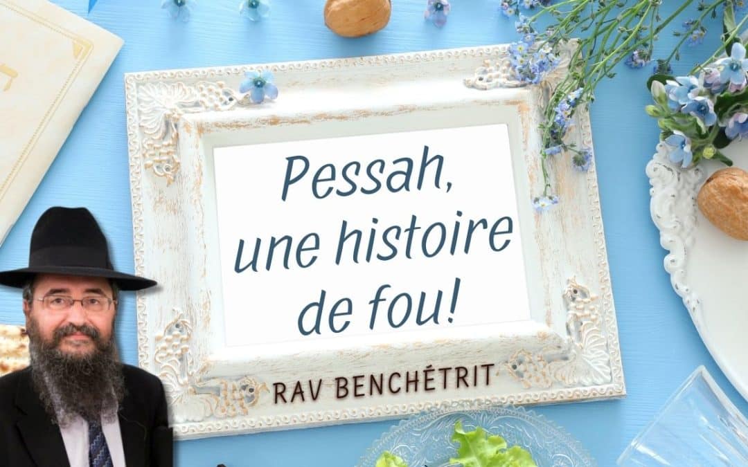 Pessah une histoire de fou ! Rav Benchetrit