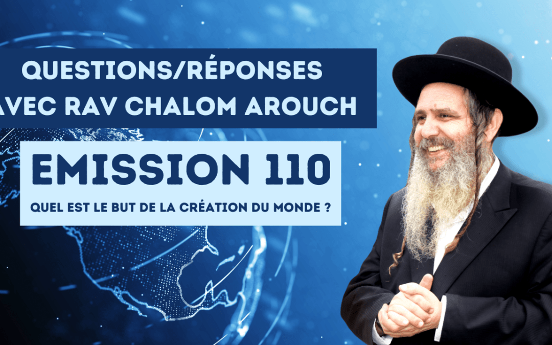 Emission 110- Quel est le but de la création du monde ? Rav Arouch