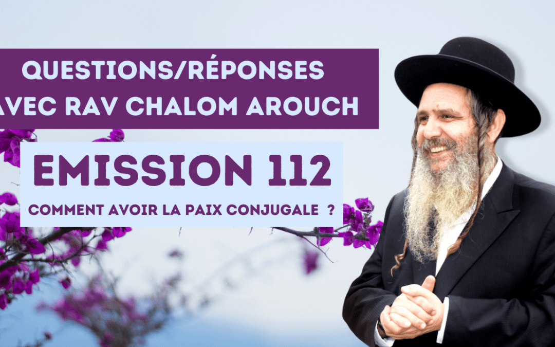 Emission 112- Comment avoir la paix conjugale ? Rav Arouch