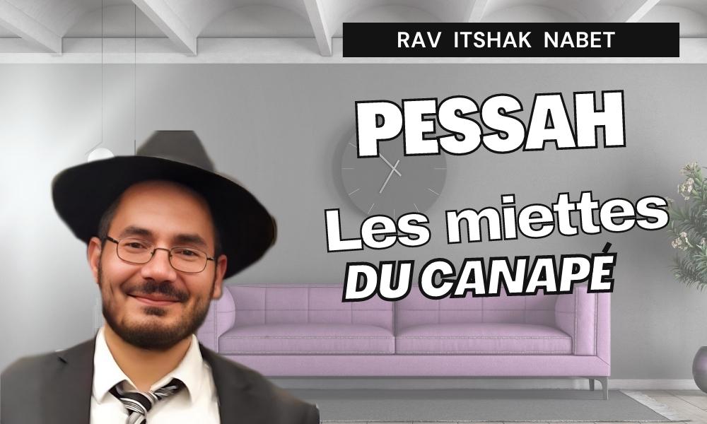 Pessah- Les miettes du canapé- Rav Itshak Nabet