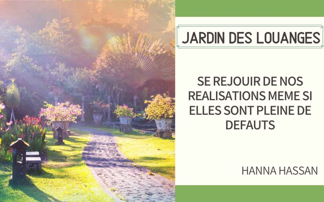 Jardin des louanges 47 se réjouir de nos réalisations même si elles sont pleine de défauts