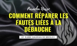 La paracha de la semaine - Nasso - enseignements de rabbi Nahman de Breslev