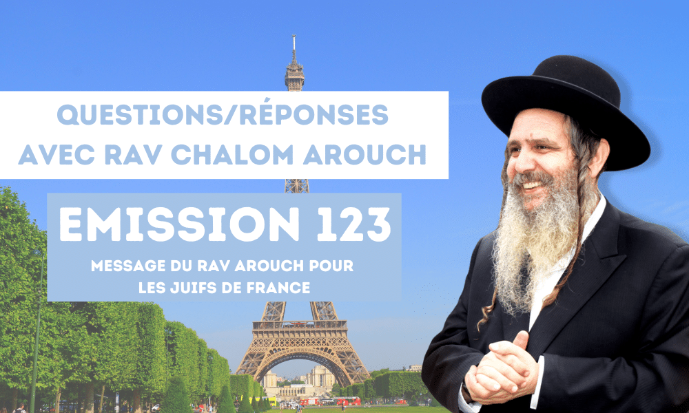 Emission 123: Message du Rav Arouch pour les juifs de France