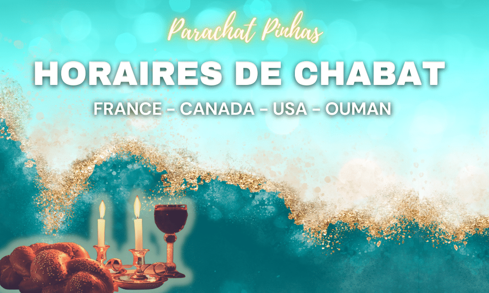 Horaires Chabbat : Paracha Pinhas – Vendredi 7 Juillet 2023