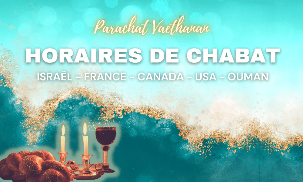 Horaires Chabbat : Paracha Vaethanan – Vendredi 28 juillet 2023