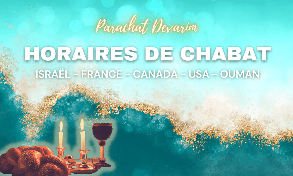 Horaires Chabbat: Paracha Devarim – Vendredi 21 juillet 2023
