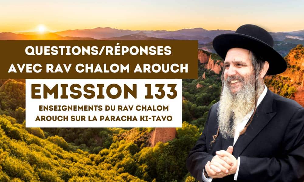 Emission 133: Enseignements du Rav Chalom Arouch sur la Paracha Ki-Tavo