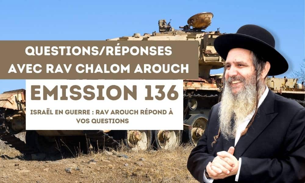 Émission 136: Israël en guerre : Rav Arouch répond à vos questions