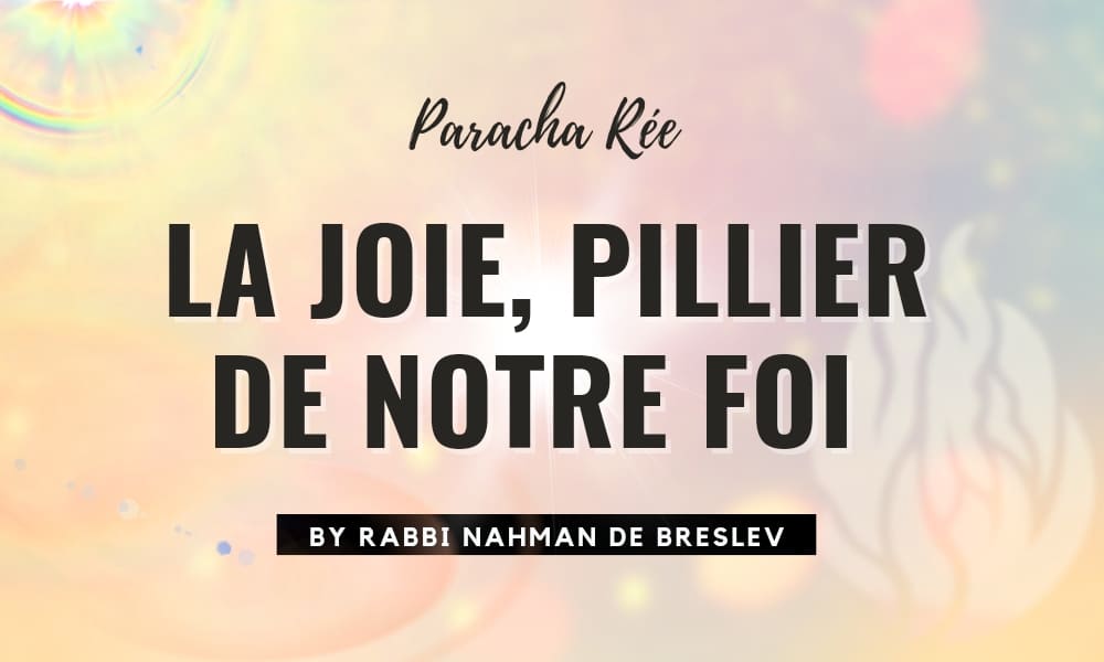 La Paracha de la semaine : Rée- Enseignements de Rabbi Nahman de Breslev