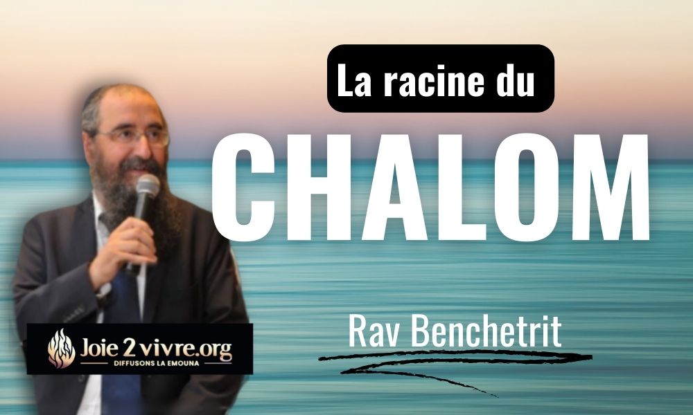 La racine du Chalom – Rav Benchetrit