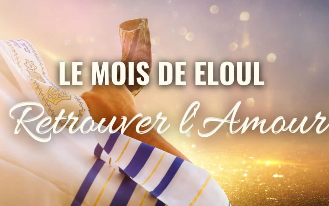 Le mois de Eloul: La Techouva-Retrouver l’Amour