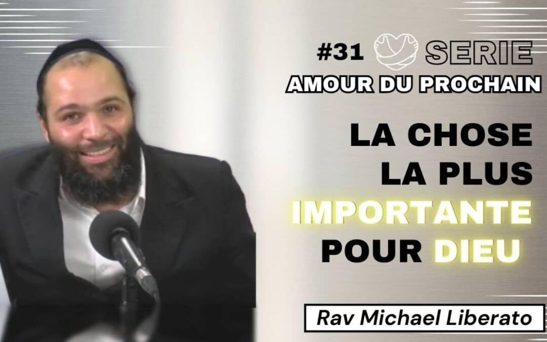 Série “Amour du prochain” #31 – La chose la plus importante pour D.ieu