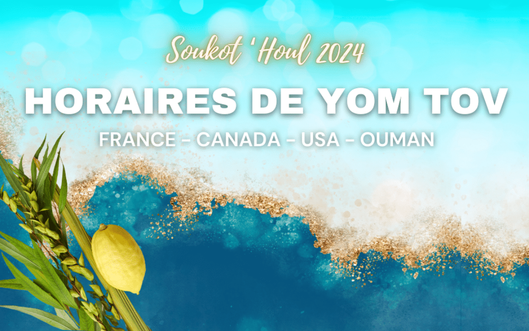 Horaires ‘Houl Soukot et Chabbat ‘Hol Hamoed: Mercredi 16 – Samedi 19 Octobre 2024