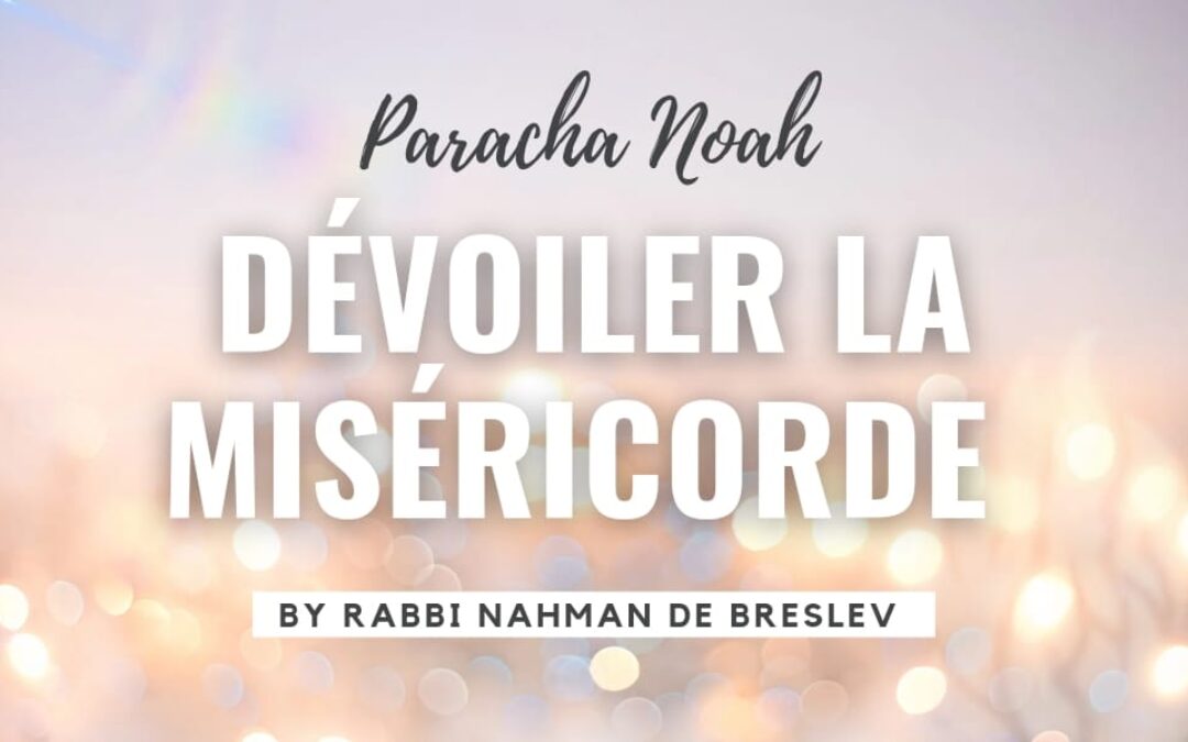 La Paracha de la semaine Noah : Enseignements de Rabbi Nahman de Breslev