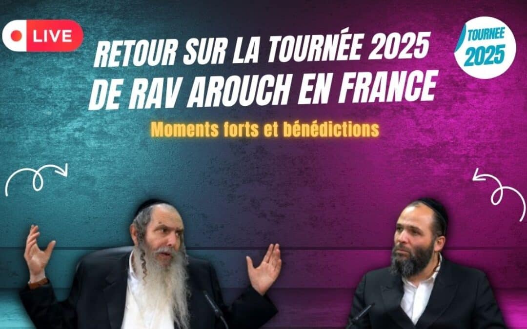 Retour sur la tournée 2025 de Rav Arouch en France : Moments forts et bénédictions