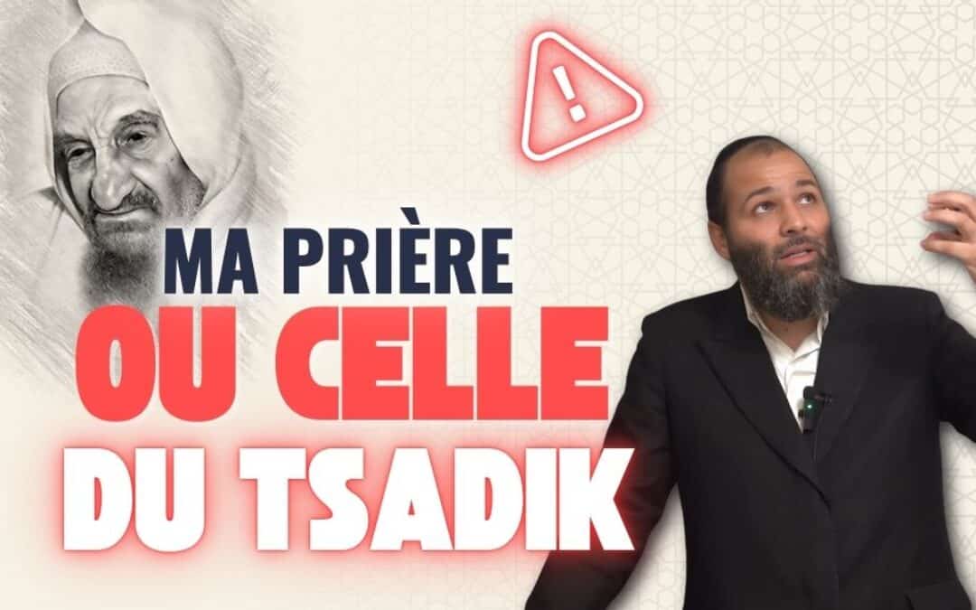 Ma prière ou celle du Tsadik – Quelle est la plus puissante ?