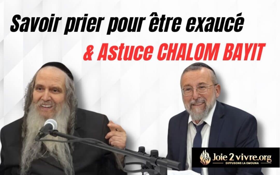 Rav Arouch: Savoir prier pour être exaucé et astuces pour le Chalom Bayit