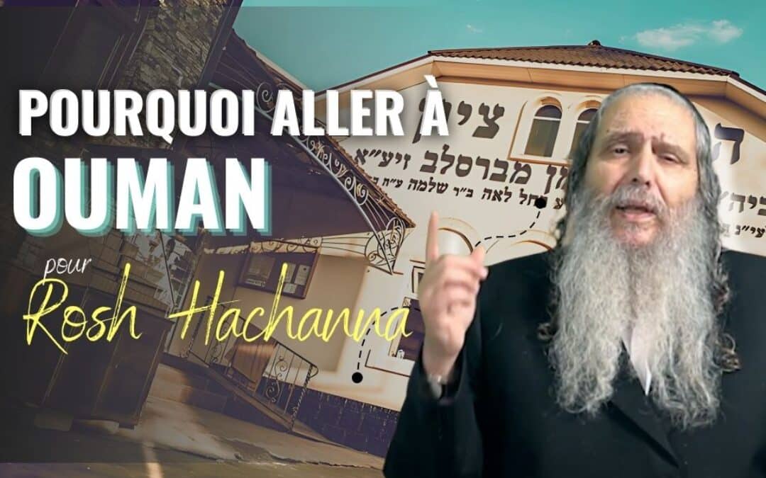 Pourquoi aller à Ouman pour Roch Hachana ? La raison essentielle qui change tout