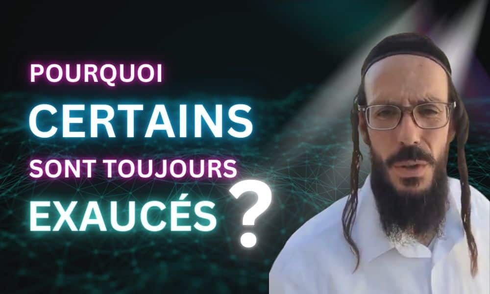 Pourquoi certains sont toujours exaucés…? Rav Chicheportiche
