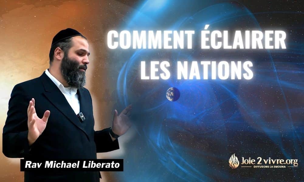 La Torah et la Emouna: Comment Éclairer les Nations? Rav Liberato