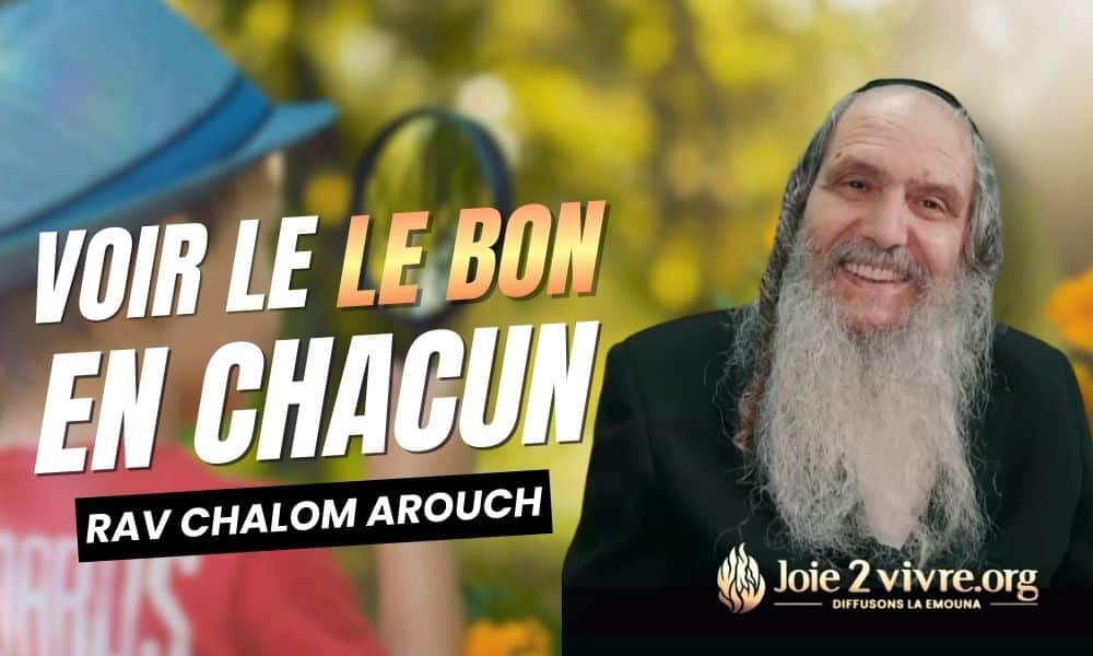 Voir le bon en chacun – Rav Arouch