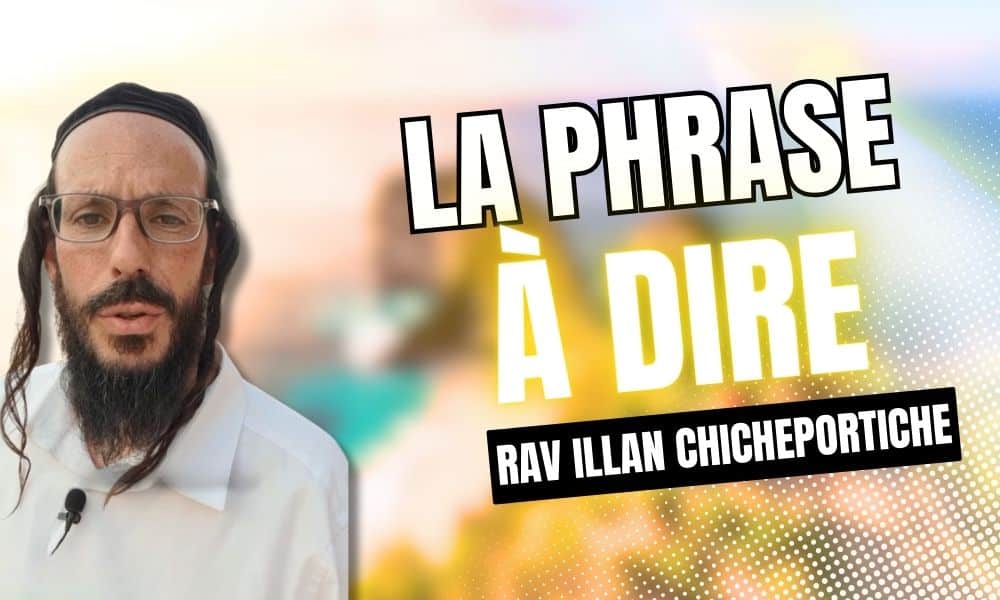 Rav Chicheportiche: Quand tu as besoin d’une délivrance dis : …