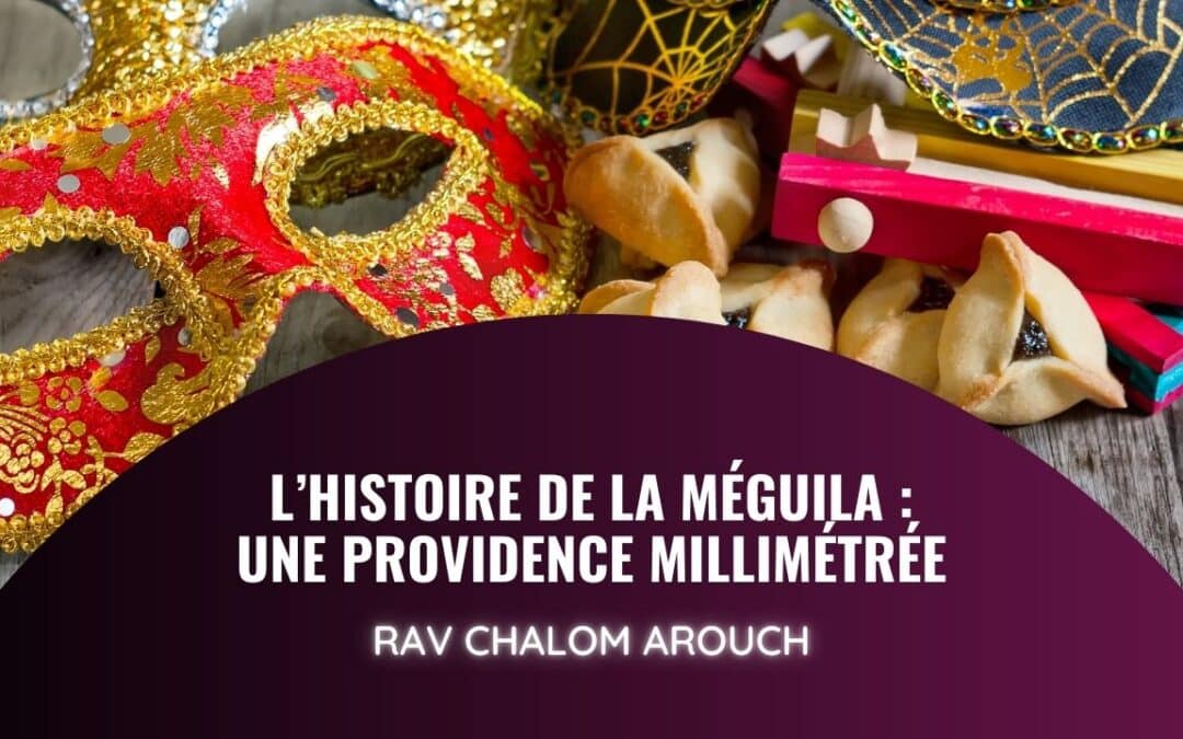 L’histoire de la Méguila : une Providence millimétrée